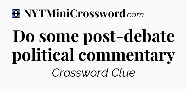 Solution: Do some post-debate political commentary - NYT Mini Crossword