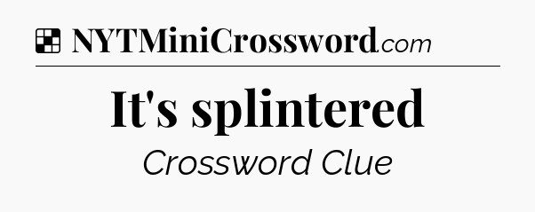 Solution: It's splintered - NYT Crossword