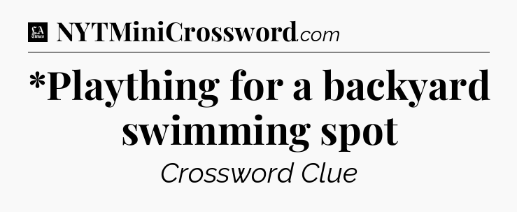 *Plaything for a backyard swimming spot - LA Times Crossword