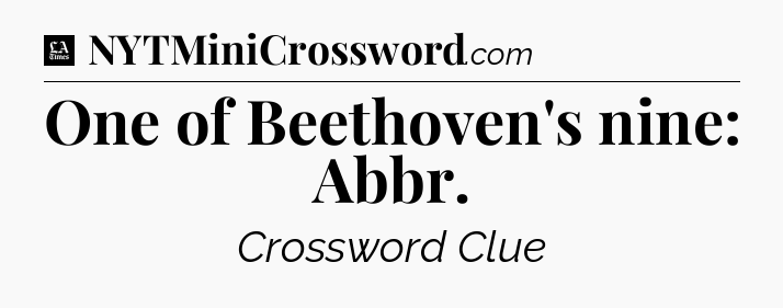 One of Beethoven's nine: Abbr - LA Times Crossword
