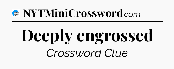 Deeply engrossed Crossword Clue