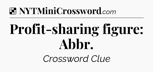 Solution: Profit-sharing figure: Abbr - NYT Crossword