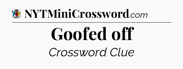 Goofed off Crossword Clue