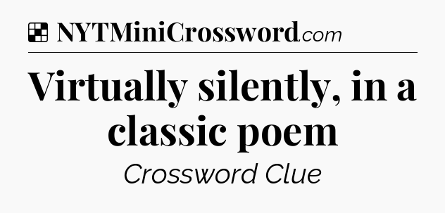 Solution: Virtually silently, in a classic poem - NYT Crossword