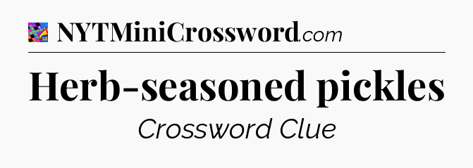 Herb-seasoned pickles Crossword Clue