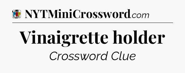 Vinaigrette holder Crossword Clue