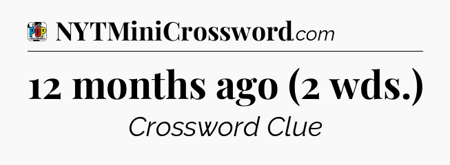 12 months ago (2 wds.) Crossword Clue