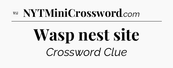 Wasp nest site - WSJ Crossword