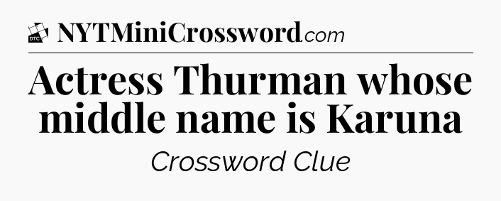 Actress Thurman whose middle name is Karuna - Daily Themed Classic Crossword