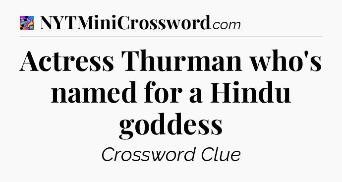 Actress Thurman who's named for a Hindu goddess Crossword Clue
