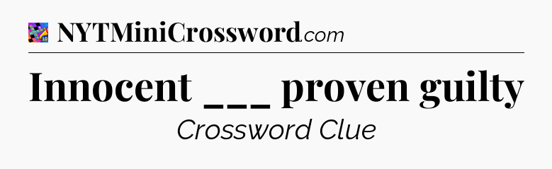 Innocent ___ proven guilty Crossword Clue
