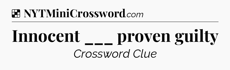 Solution: Innocent ___ proven guilty - NYT Crossword