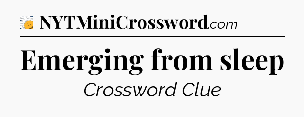 Emerging from sleep - 7 Little Words