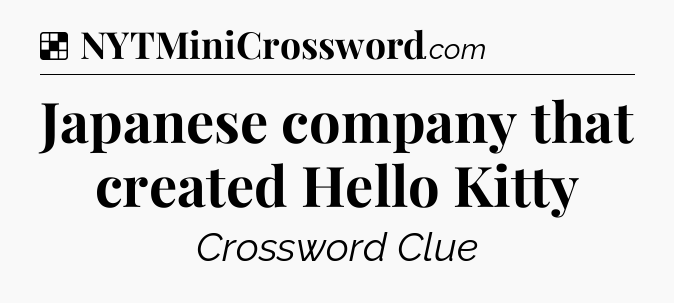 Solution: Japanese company that created Hello Kitty - NYT Crossword