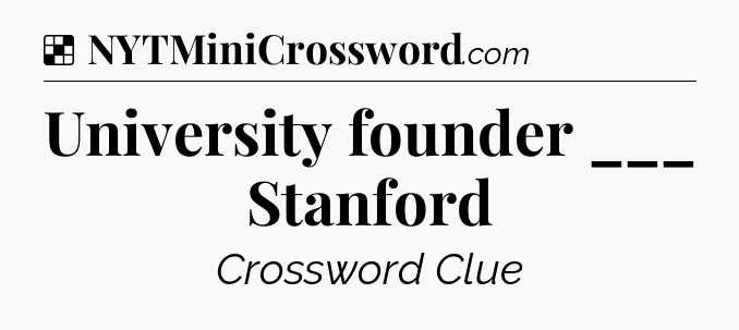 Solution: University founder ___ Stanford - NYT Crossword