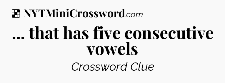 Solution: ... that has five consecutive vowels - NYT Crossword