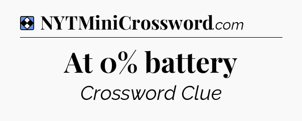 Solution: At 0% battery - NYT Mini Crossword