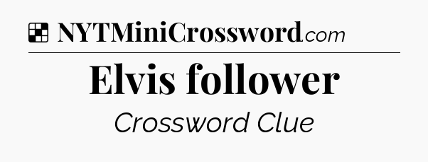 Solution: Elvis follower - NYT Crossword