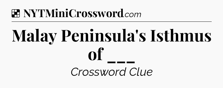 Solution: Malay Peninsula's Isthmus of ___ - NYT Crossword