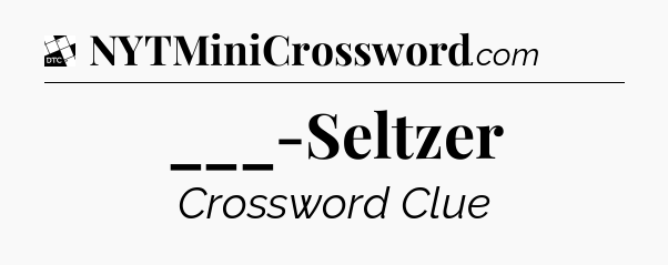 ___-Seltzer - Daily Themed Classic Crossword