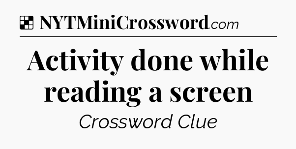 Solution: Activity done while reading a screen - NYT Crossword
