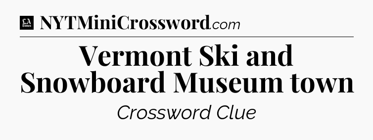 Vermont Ski and Snowboard Museum town - LA Times Crossword