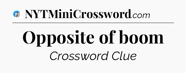 Opposite of boom Crossword Clue