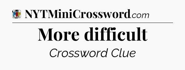 More difficult Crossword Clue