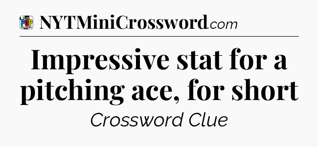 Impressive stat for a pitching ace, for short Crossword Clue