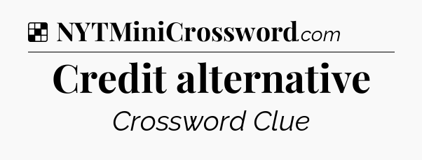 Solution: Credit alternative - NYT Crossword