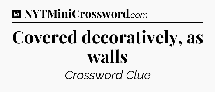 Covered decoratively, as walls - LA Times Crossword