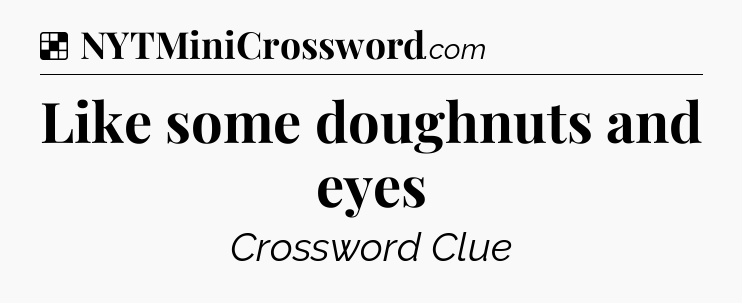 Solution: Like some doughnuts and eyes - NYT Crossword