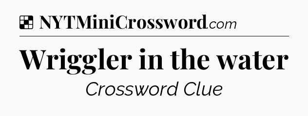 Solution: Wriggler in the water - NYT Crossword
