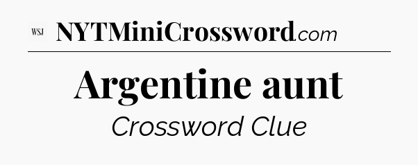 Argentine aunt - WSJ Crossword