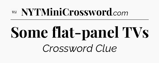 Some flat-panel TVs - WSJ Crossword