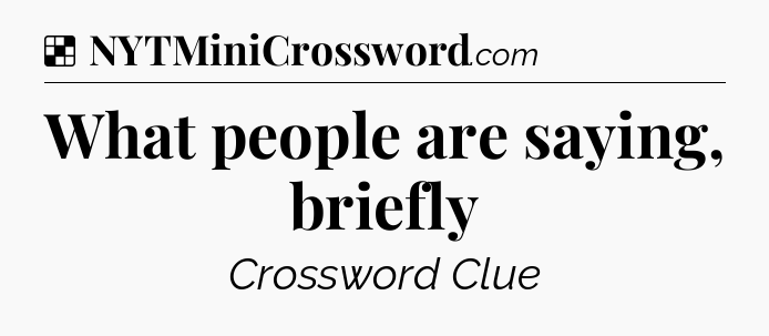 Solution: What people are saying, briefly - NYT Crossword