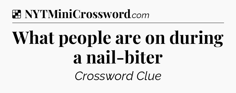 Solution: What people are on during a nail-biter - NYT Crossword