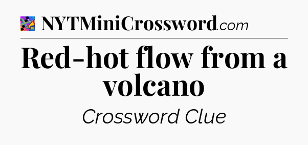 Red-hot flow from a volcano Crossword Clue