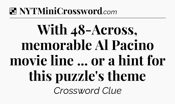 Solution: With 48-Across, memorable Al Pacino movie line ... or a hint for this puzzle's theme - NYT Crossword