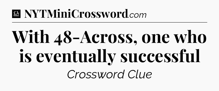 With 48-Across, one who is eventually successful - LA Times Crossword