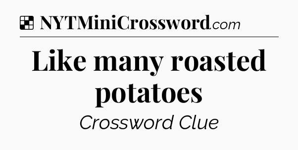 Solution: Like many roasted potatoes - NYT Crossword