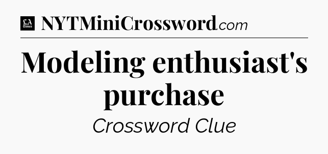 Modeling enthusiast's purchase - LA Times Crossword