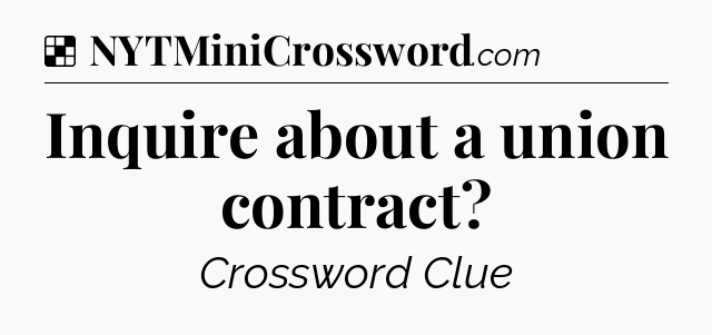 Solution: Inquire about a union contract - NYT Crossword