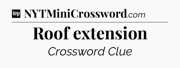 Roof extension Crossword Clue