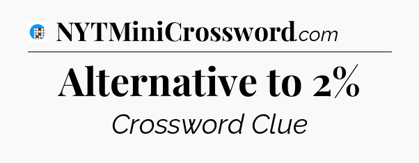 Alternative to 2% Crossword Clue