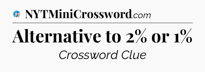 Alternative to 2% or 1% Crossword Clue
