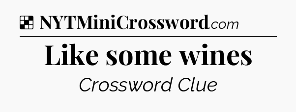 Solution: Like some wines - NYT Crossword