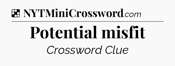 Solution: Potential misfit - NYT Crossword