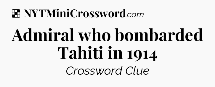 Solution: Admiral who bombarded Tahiti in 1914 - NYT Crossword