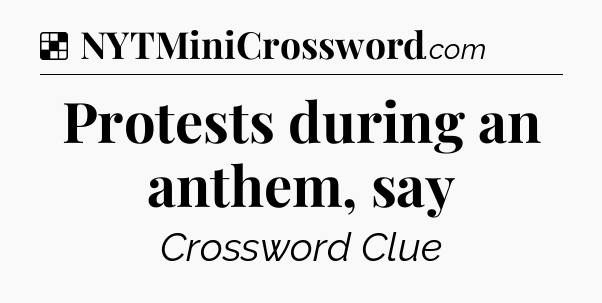 Solution: Protests during an anthem, say - NYT Crossword